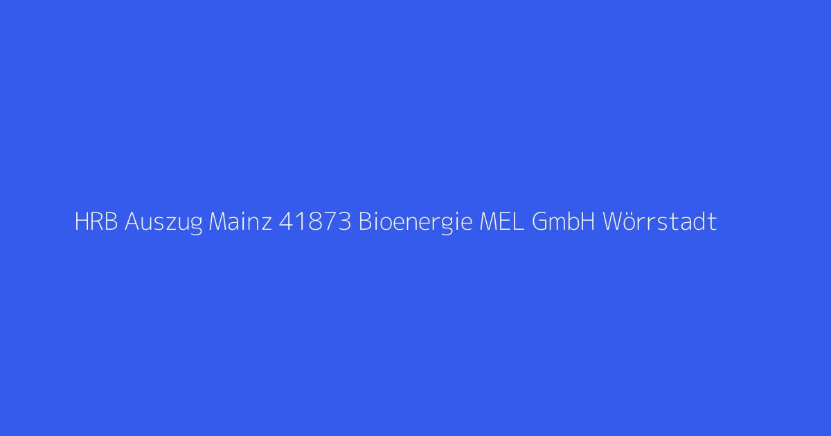 HRB Auszug Mainz 41873 Bioenergie MEL GmbH Wörrstadt